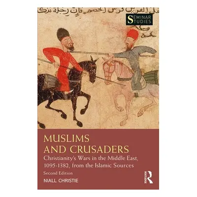 "Muslims and Crusaders: Christianity's Wars in the Middle East, 1095-1382, from the Islamic Sour