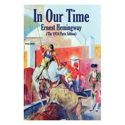 "In Our Time: (The 1924 Paris Edition)" - "" ("Hemingway Ernest")(Paperback)