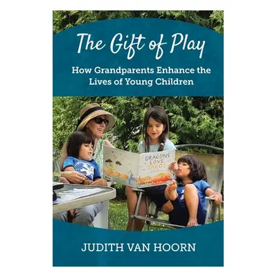 "The Gift of Play: How Grandparents Enhance the Lives of Young Children" - "" ("Van Hoorn Judith