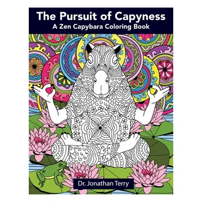 "The Pursuit of Capyness: A Zen Capybara Coloring Book" - "" ("Terry Jonathan")(Paperback)