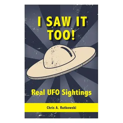 "I Saw It Too!: Real UFO Sightings" - "" ("Rutkowski Chris A.")(Paperback)