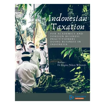 "Indonesian Taxation: for Academics and Foreign Business Practitioners Doing Business in Indones