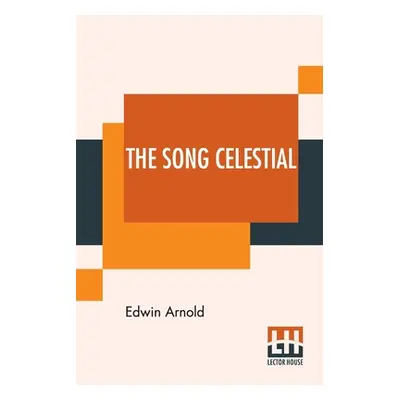 "The Song Celestial: Or Bhagavad-Gita