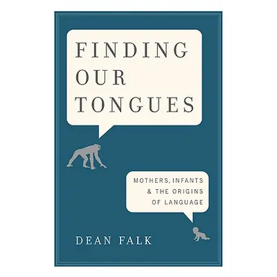 "Finding Our Tongues: Mothers, Infants, and the Origins of Language" - "" ("Falk Dean")(Pevná va