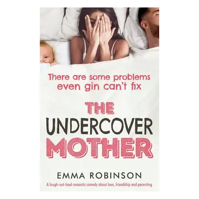 "The Undercover Mother: A laugh out loud romantic comedy about love, friendship and parenting" -