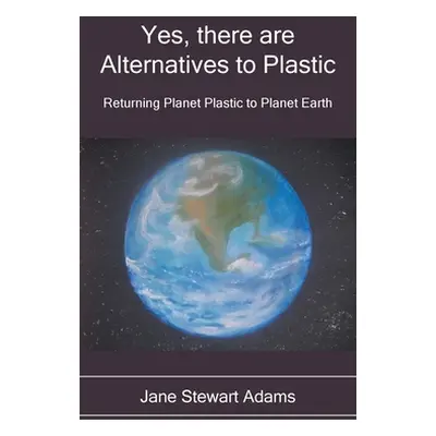 "Yes, There are Alternatives to Plastic: Returning Planet Plastic to Planet Earth" - "" ("Stewar