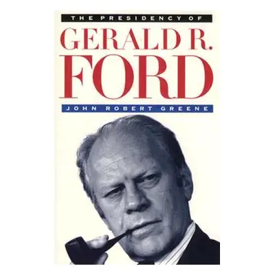 "The Presidency of Gerald R. Ford" - "" ("Greene John Robert")(Paperback)