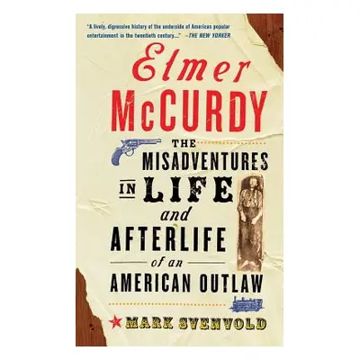 "Elmer McCurdy: The Life and Afterlife of an American Outlaw" - "" ("Svenvold Mark")(Paperback)