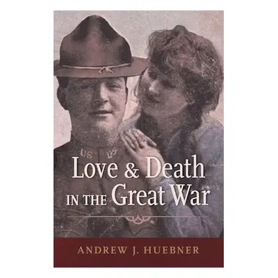 "Love and Death in the Great War" - "" ("Huebner Andrew J.")(Paperback)