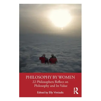 "Philosophy by Women: 22 Philosophers Reflect on Philosophy and Its Value" - "" ("Vintiadis Elly