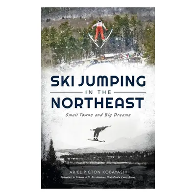 "Ski Jumping in the Northeast: Small Towns and Big Dreams" - "" ("Kobayashi Ariel Picton")(Pevná