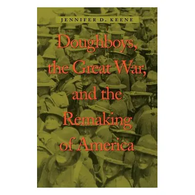 "Doughboys, the Great War, and the Remaking of America" - "" ("Keene Jennifer D.")(Paperback)