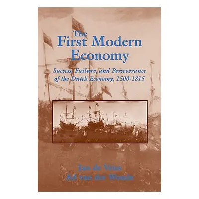 "The First Modern Economy: Success, Failure, and Perseverance of the Dutch Economy, 1500 1815" -