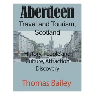 "Aberdeen Travel and Tourism, Scotland" - "" ("Bailey Thomas")(Paperback)