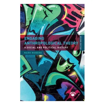 "Engaging Anthropological Theory: A Social and Political History" - "" ("Moberg Mark")(Paperback