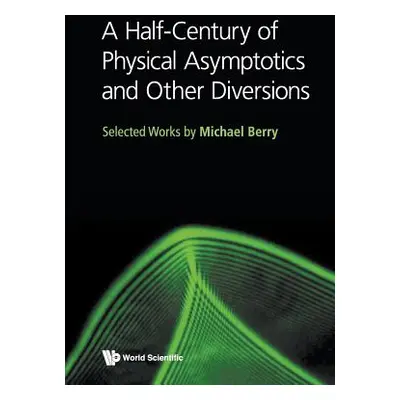 "Half-Century of Physical Asymptotics and Other Diversions, A: Selected Works by Michael Berry" 