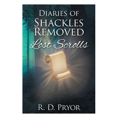 "Diaries of Shackles Removed: Lost Scrolls" - "" ("Pryor R. D.")(Paperback)