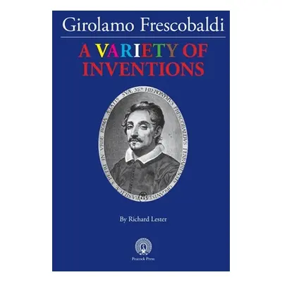 "Girolamo Frescobaldi A VARIETY OF INVENTIONS" - "" ("Lester Richard")(Paperback)