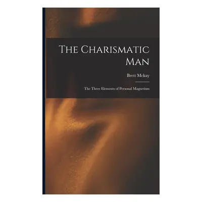 "The Charismatic Man: The Three Elements of Personal Magnetism" - "" ("Brett McKay")(Paperback)