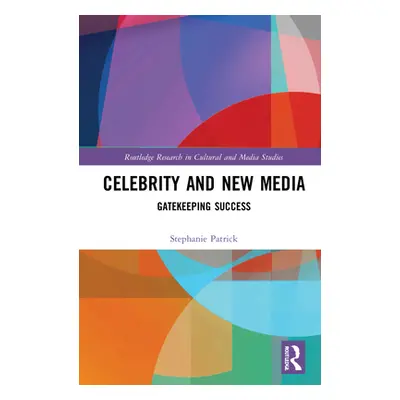 "Celebrity and New Media: Gatekeeping Success" - "" ("Patrick Stephanie")(Pevná vazba)