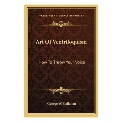 "Art of Ventriloquism: How to Throw Your Voice" - "" ("Callahan George W.")(Paperback)