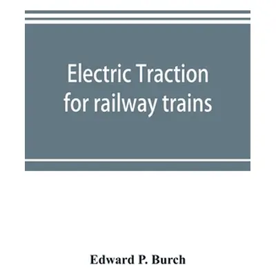 "Electric traction for railway trains; a book for students, electrical and mechanical engineers,