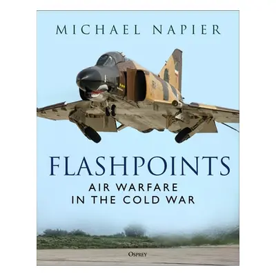 "Flashpoints: Air Warfare in the Cold War" - "" ("Napier Michael")(Pevná vazba)