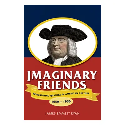 "Imaginary Friends: Representing Quakers in American Culture, 1650a 1950" - "" ("Ryan James Emme