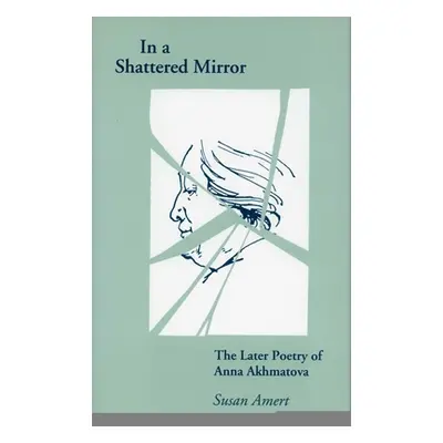 "In a Shattered Mirror: The Later Poetry of Anna Akhmatova" - "" ("Amert Susan")(Pevná vazba)