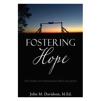 "Fostering Hope: The Story of Crossroads Hope Academy" - "" ("Davidson M. Ed John M.")(Paperback