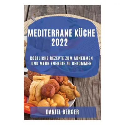 "Mediterrane Kche 2022: Kstliche Rezepte Zum Abnehmen Und Mehr Energie Zu Bekommen" - "" ("Berge