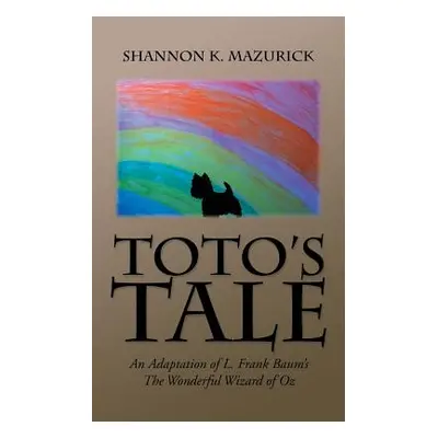 "Toto's Tale: An Adaptation of L. Frank Baum's The Wonderful Wizard of Oz" - "" ("Mazurick Shann