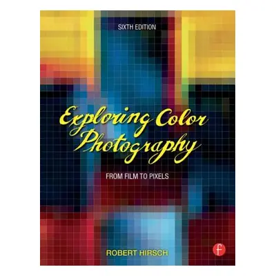 "Exploring Color Photography: From Film to Pixels" - "" ("Hirsch Robert")(Paperback)