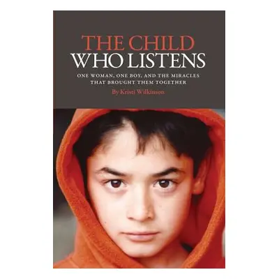 "The Child Who Listens: One Woman, One Boy and the Miracles That Brought Them Together" - "" ("W