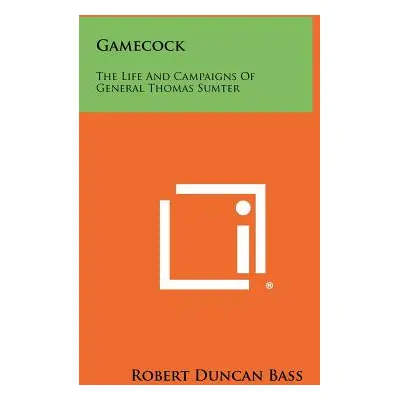 "Gamecock: The Life And Campaigns Of General Thomas Sumter" - "" ("Bass Robert Duncan")(Paperbac