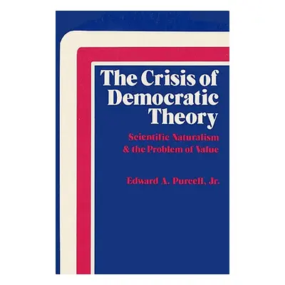 "The Crisis of Democratic Theory: Scientific Naturalism and the Problem of Value" - "" ("Purcell