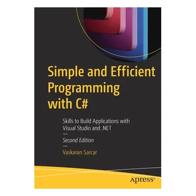 "Simple and Efficient Programming with C#: Skills to Build Applications with Visual Studio and .