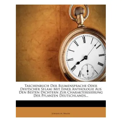 "Taschenbuch Der Blumensprache Oder Deutscher Selam: Mit Einer Anthologie Aus Den Besten Dichter