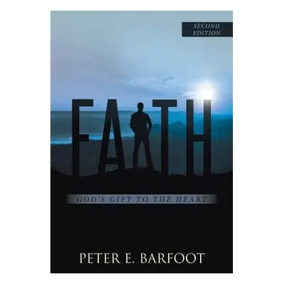 "Faith: God's Gift to the Heart" - "" ("Barfoot Peter E.")(Paperback)