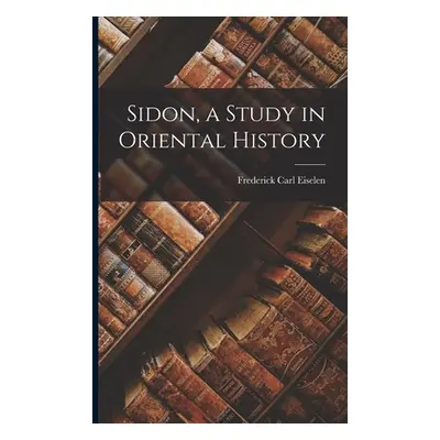 "Sidon, a Study in Oriental History" - "" ("Eiselen Frederick Carl")(Paperback)