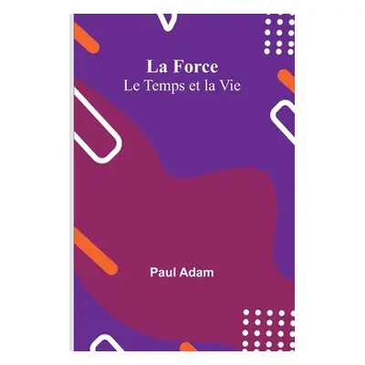 "La Force; Le Temps et la Vie" - "" ("Adam Paul")(Paperback)