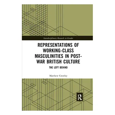 "Representations of Working-Class Masculinities in Post-War British Culture: The Left Behind" - 