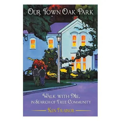 "Our Town Oak Park: Walk with Me, in Search of True Community" - "" ("Trainor Ken")(Paperback)