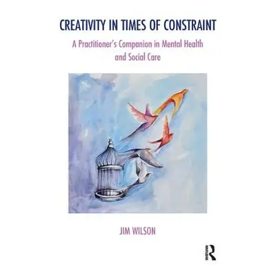 "Creativity in Times of Constraint: A Practitioner's Companion in Mental Health and Social Care"