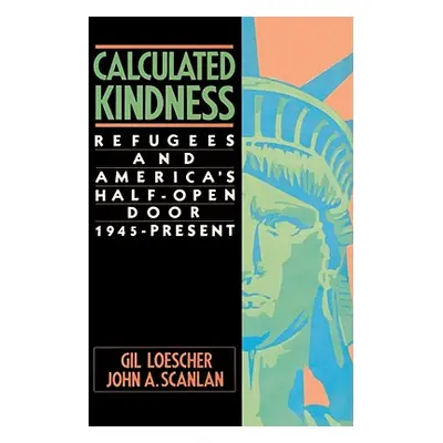 "Calculated Kindness: Refugees and America's Half-Open Door, 1945 to the Present" - "" ("Loesche