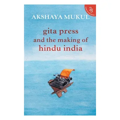 "Gita Press and the Making of Hindu India" - "" ("Mukul Akshaya")(Paperback)