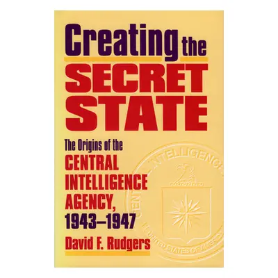 "Creating the Secret State: The Origins of the Central Intelligence Agency, 1943-1947" - "" ("Ru