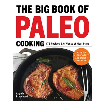 "The Big Book of Paleo Cooking: 175 Recipes & 6 Weeks of Meal Plans" - "" ("Blanchard Angela")(P