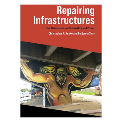 "Repairing Infrastructures: The Maintenance of Materiality and Power" - "" ("Henke Christopher R