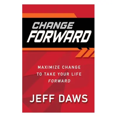 "Change Forward: Maximize Change to Take Your Life Forward" - "" ("Daws Jeff")(Paperback)